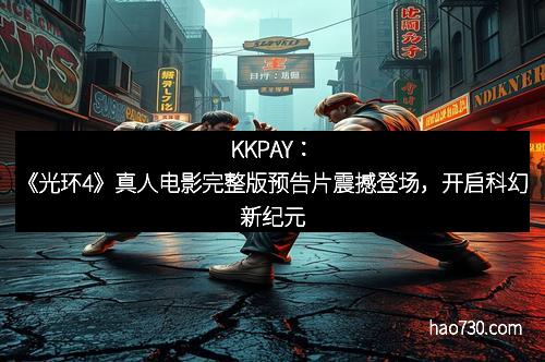 KKPAY：《光环4》真人电影完整版预告片震撼登场，开启科幻新纪元